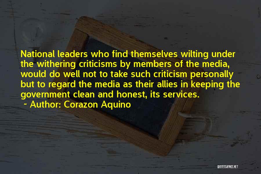 Corazon Aquino Quotes: National Leaders Who Find Themselves Wilting Under The Withering Criticisms By Members Of The Media, Would Do Well Not To