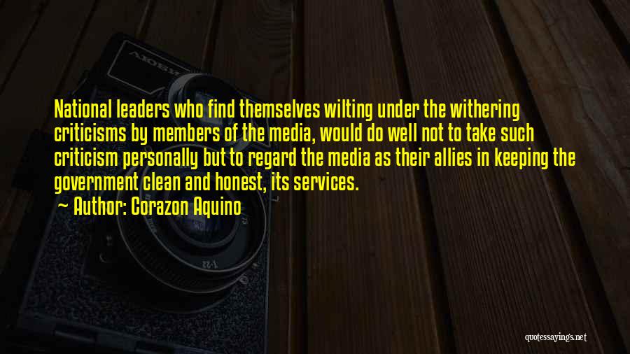Corazon Aquino Quotes: National Leaders Who Find Themselves Wilting Under The Withering Criticisms By Members Of The Media, Would Do Well Not To