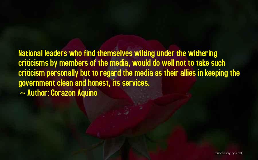 Corazon Aquino Quotes: National Leaders Who Find Themselves Wilting Under The Withering Criticisms By Members Of The Media, Would Do Well Not To