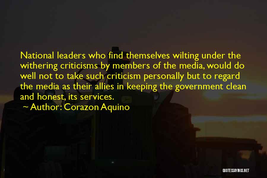 Corazon Aquino Quotes: National Leaders Who Find Themselves Wilting Under The Withering Criticisms By Members Of The Media, Would Do Well Not To