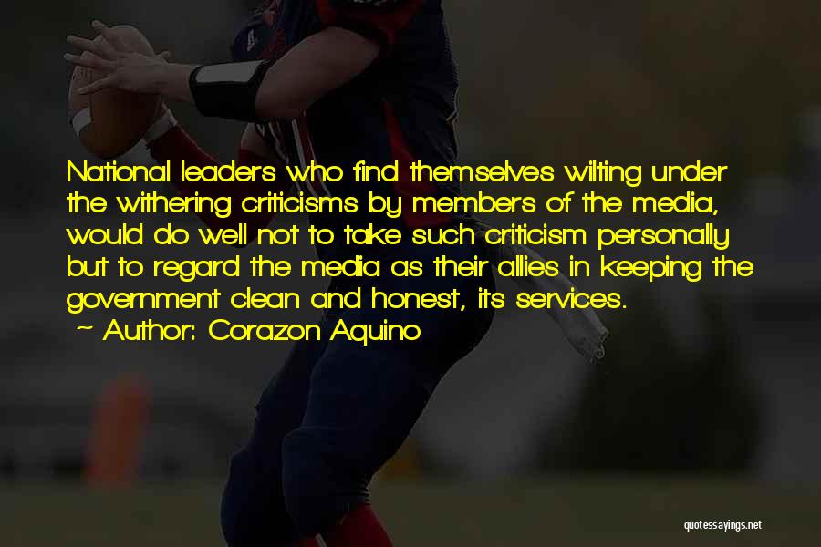 Corazon Aquino Quotes: National Leaders Who Find Themselves Wilting Under The Withering Criticisms By Members Of The Media, Would Do Well Not To