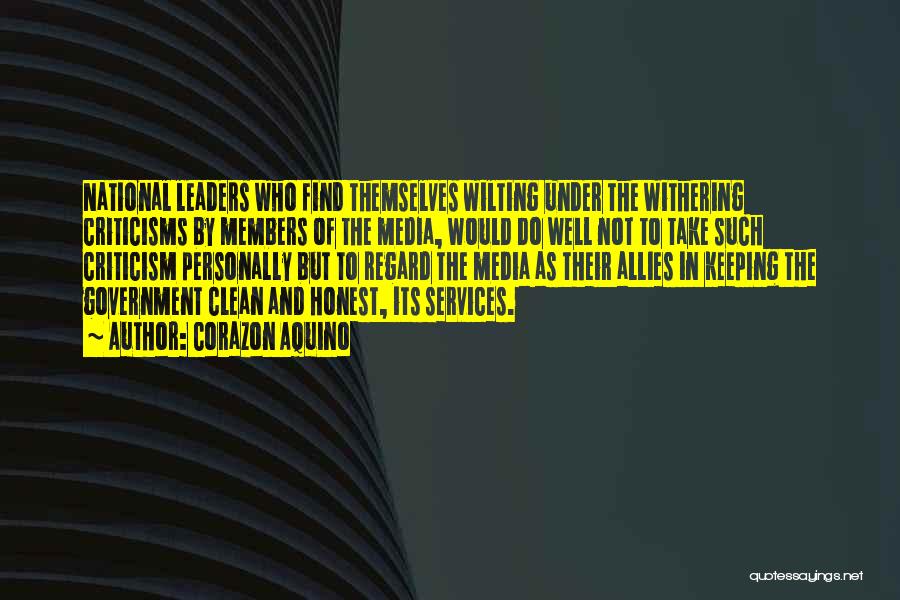 Corazon Aquino Quotes: National Leaders Who Find Themselves Wilting Under The Withering Criticisms By Members Of The Media, Would Do Well Not To