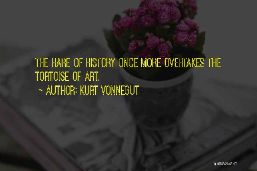 Kurt Vonnegut Quotes: The Hare Of History Once More Overtakes The Tortoise Of Art.