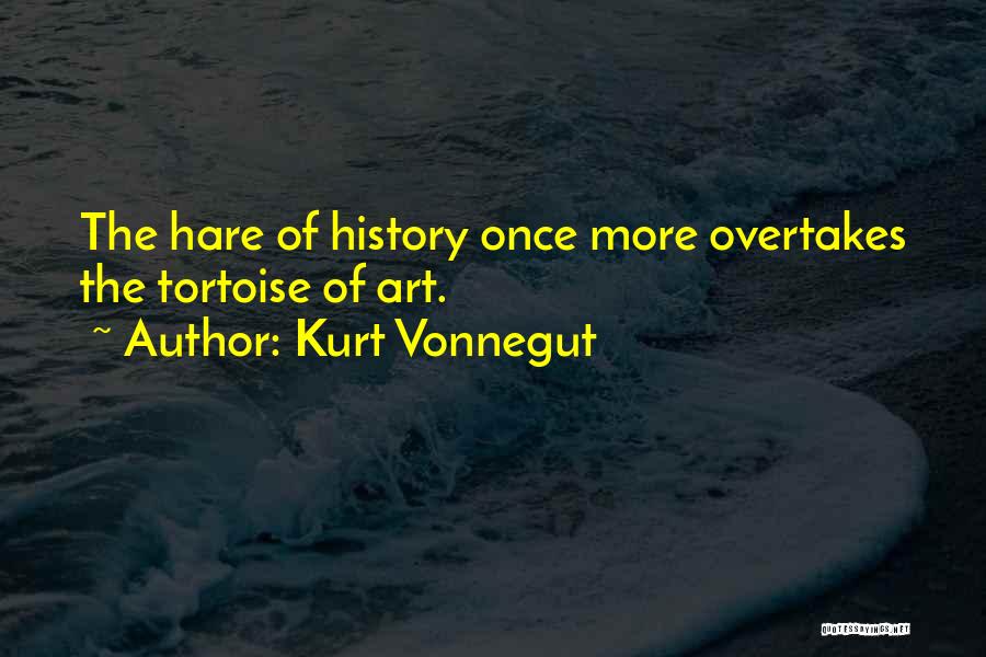 Kurt Vonnegut Quotes: The Hare Of History Once More Overtakes The Tortoise Of Art.