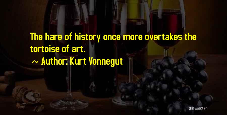 Kurt Vonnegut Quotes: The Hare Of History Once More Overtakes The Tortoise Of Art.