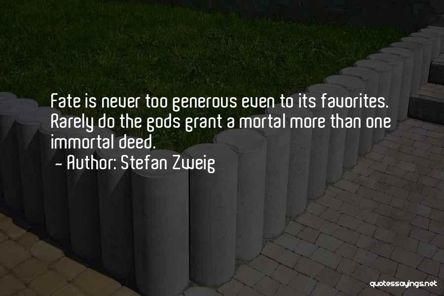 Stefan Zweig Quotes: Fate Is Never Too Generous Even To Its Favorites. Rarely Do The Gods Grant A Mortal More Than One Immortal