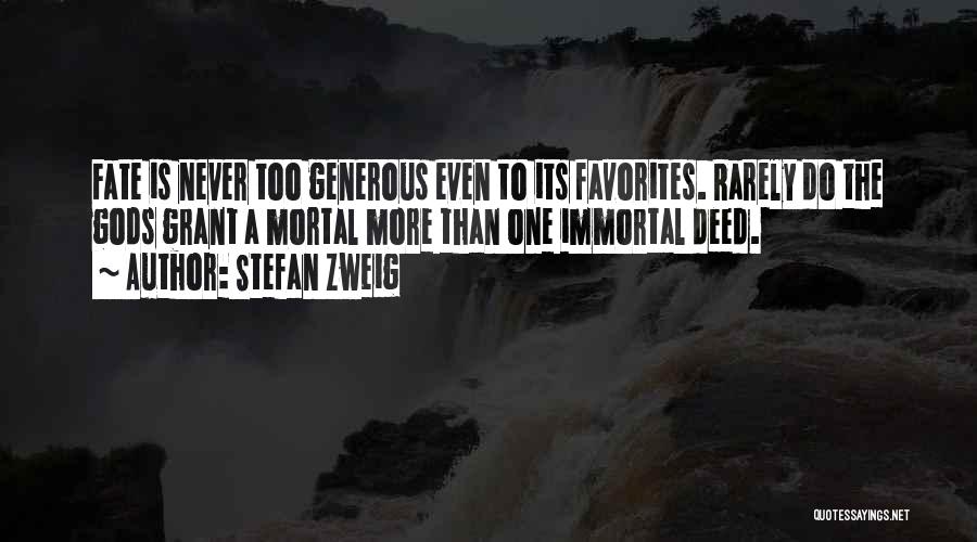 Stefan Zweig Quotes: Fate Is Never Too Generous Even To Its Favorites. Rarely Do The Gods Grant A Mortal More Than One Immortal