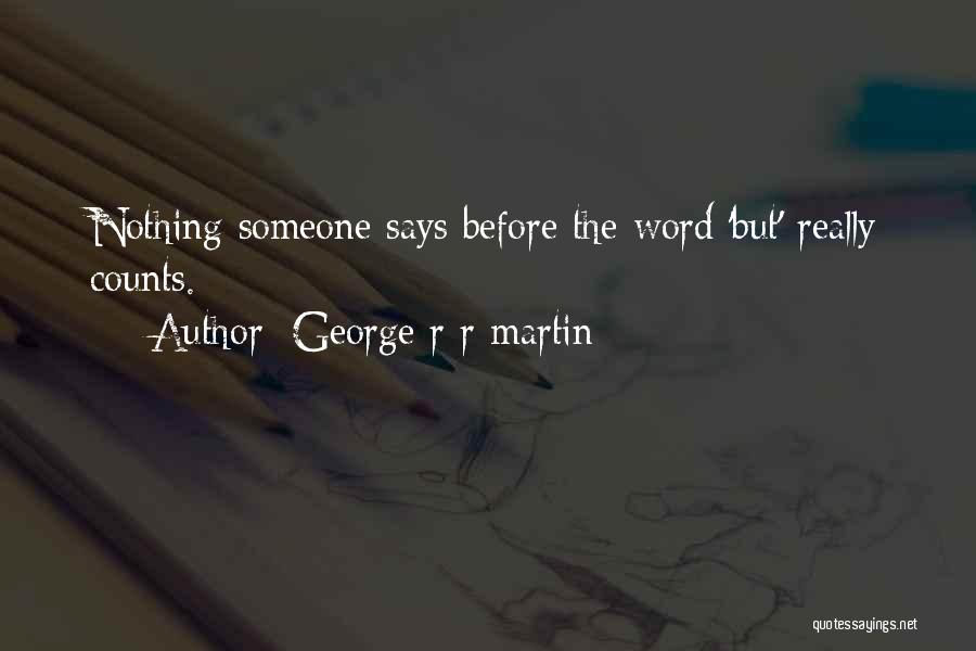 George R R Martin Quotes: Nothing Someone Says Before The Word 'but' Really Counts.