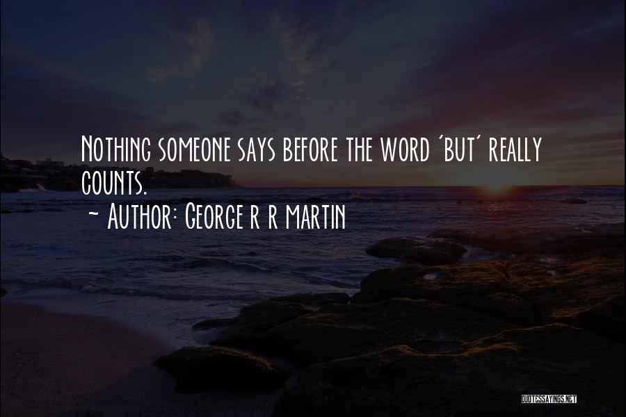 George R R Martin Quotes: Nothing Someone Says Before The Word 'but' Really Counts.