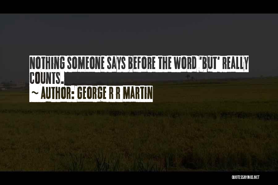 George R R Martin Quotes: Nothing Someone Says Before The Word 'but' Really Counts.