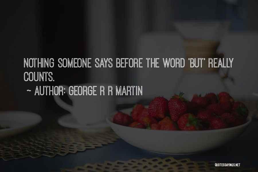George R R Martin Quotes: Nothing Someone Says Before The Word 'but' Really Counts.