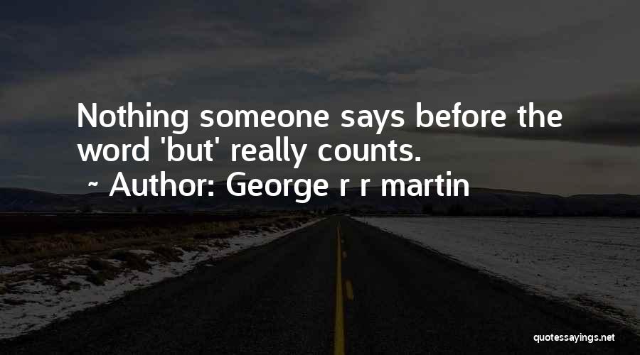 George R R Martin Quotes: Nothing Someone Says Before The Word 'but' Really Counts.