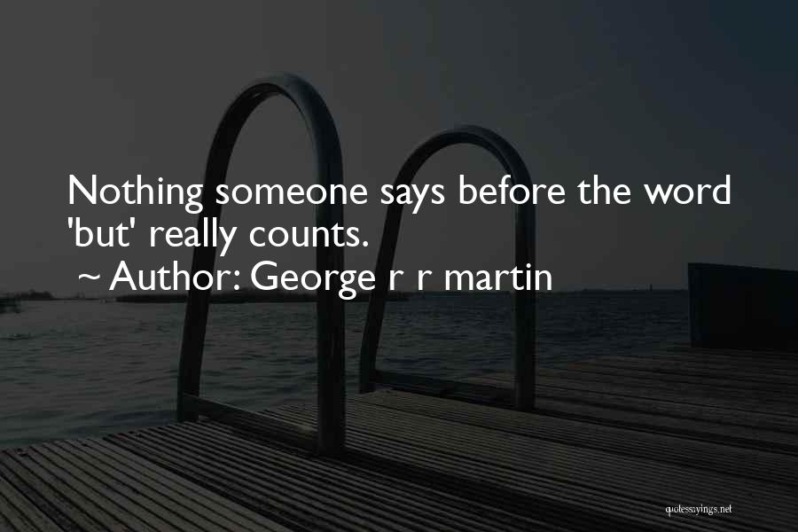 George R R Martin Quotes: Nothing Someone Says Before The Word 'but' Really Counts.