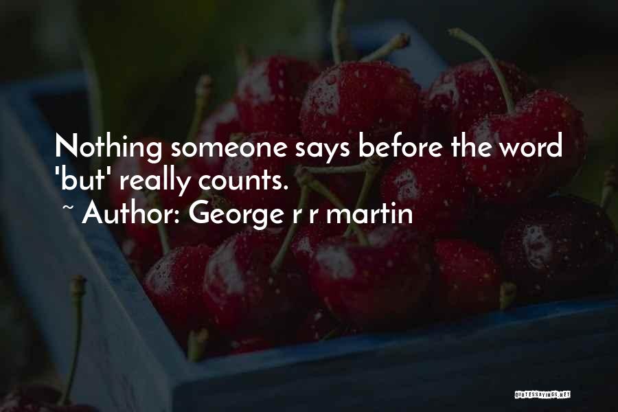 George R R Martin Quotes: Nothing Someone Says Before The Word 'but' Really Counts.
