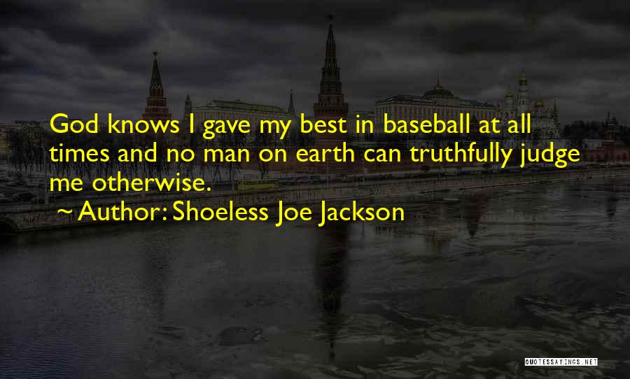 Shoeless Joe Jackson Quotes: God Knows I Gave My Best In Baseball At All Times And No Man On Earth Can Truthfully Judge Me