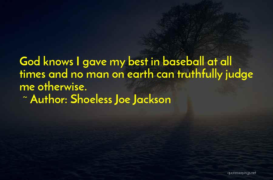 Shoeless Joe Jackson Quotes: God Knows I Gave My Best In Baseball At All Times And No Man On Earth Can Truthfully Judge Me