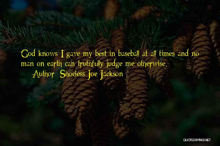 Shoeless Joe Jackson Quotes: God Knows I Gave My Best In Baseball At All Times And No Man On Earth Can Truthfully Judge Me