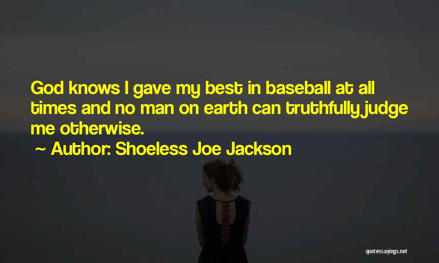 Shoeless Joe Jackson Quotes: God Knows I Gave My Best In Baseball At All Times And No Man On Earth Can Truthfully Judge Me