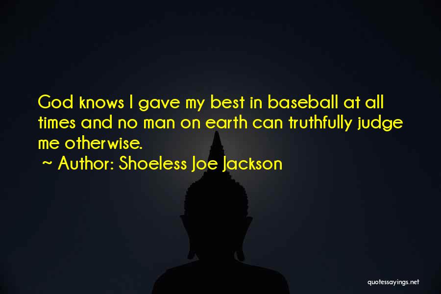 Shoeless Joe Jackson Quotes: God Knows I Gave My Best In Baseball At All Times And No Man On Earth Can Truthfully Judge Me