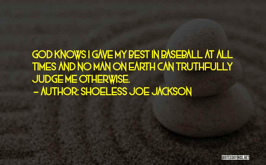 Shoeless Joe Jackson Quotes: God Knows I Gave My Best In Baseball At All Times And No Man On Earth Can Truthfully Judge Me