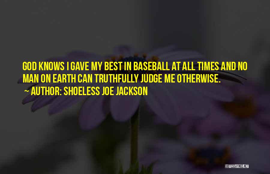 Shoeless Joe Jackson Quotes: God Knows I Gave My Best In Baseball At All Times And No Man On Earth Can Truthfully Judge Me