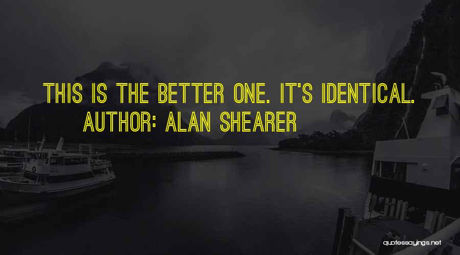 Alan Shearer Quotes: This Is The Better One. It's Identical.