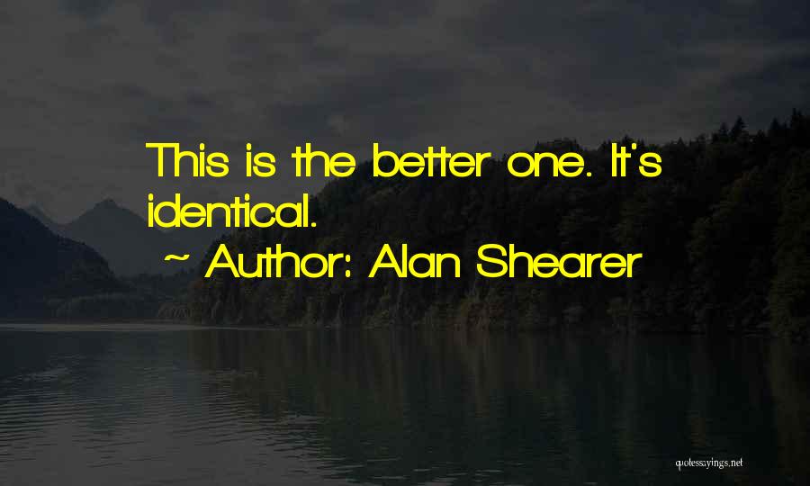 Alan Shearer Quotes: This Is The Better One. It's Identical.