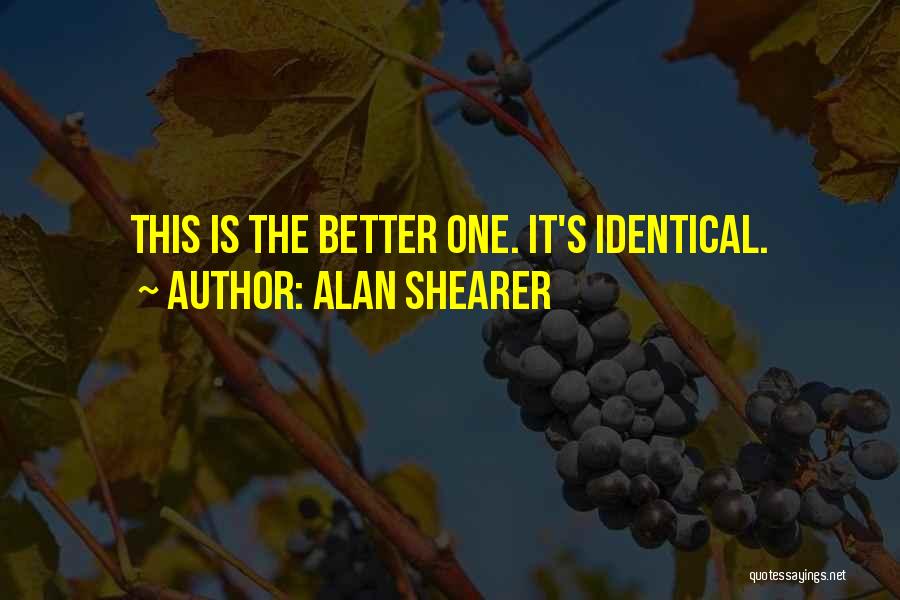 Alan Shearer Quotes: This Is The Better One. It's Identical.