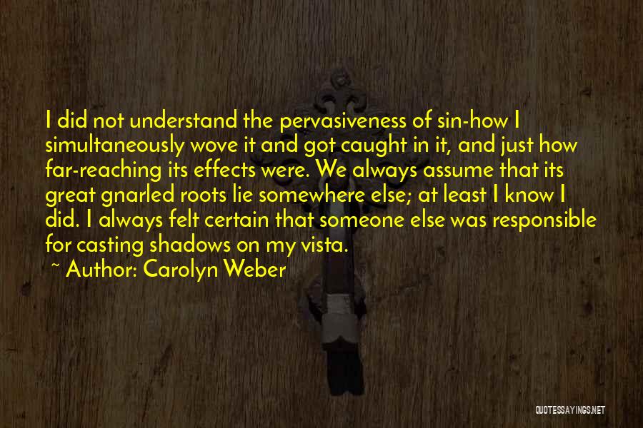 Carolyn Weber Quotes: I Did Not Understand The Pervasiveness Of Sin-how I Simultaneously Wove It And Got Caught In It, And Just How