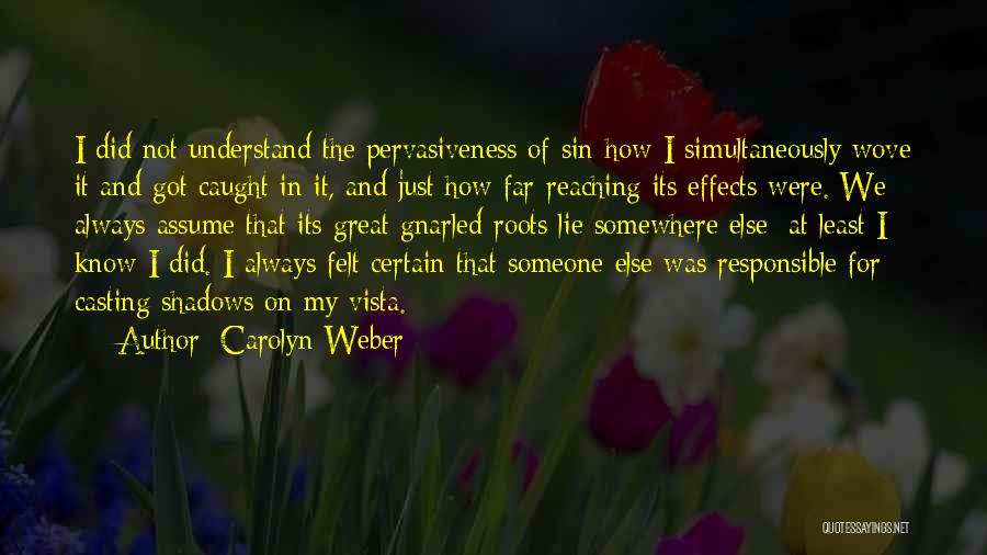 Carolyn Weber Quotes: I Did Not Understand The Pervasiveness Of Sin-how I Simultaneously Wove It And Got Caught In It, And Just How