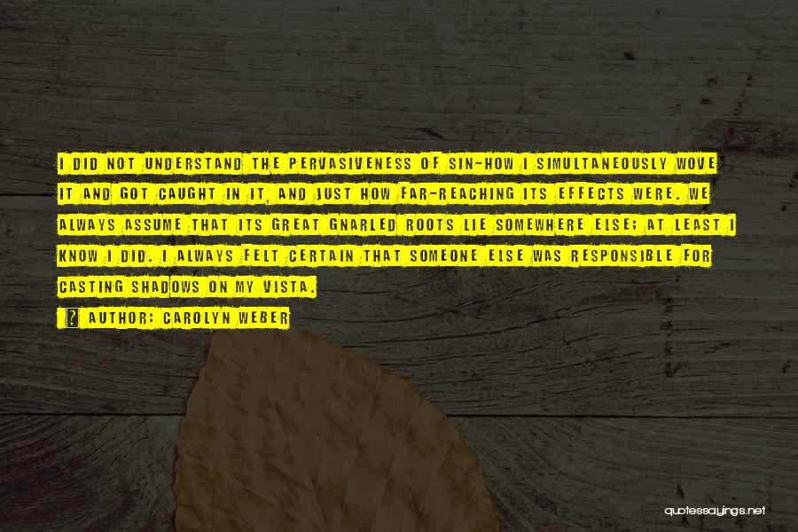 Carolyn Weber Quotes: I Did Not Understand The Pervasiveness Of Sin-how I Simultaneously Wove It And Got Caught In It, And Just How