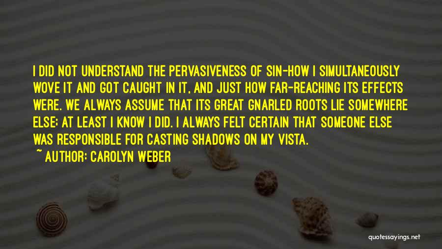 Carolyn Weber Quotes: I Did Not Understand The Pervasiveness Of Sin-how I Simultaneously Wove It And Got Caught In It, And Just How