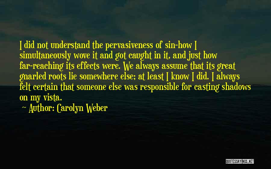 Carolyn Weber Quotes: I Did Not Understand The Pervasiveness Of Sin-how I Simultaneously Wove It And Got Caught In It, And Just How