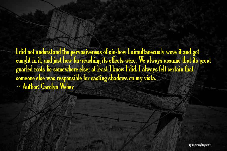 Carolyn Weber Quotes: I Did Not Understand The Pervasiveness Of Sin-how I Simultaneously Wove It And Got Caught In It, And Just How