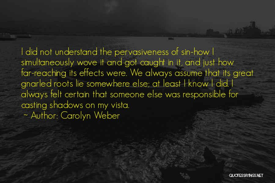 Carolyn Weber Quotes: I Did Not Understand The Pervasiveness Of Sin-how I Simultaneously Wove It And Got Caught In It, And Just How