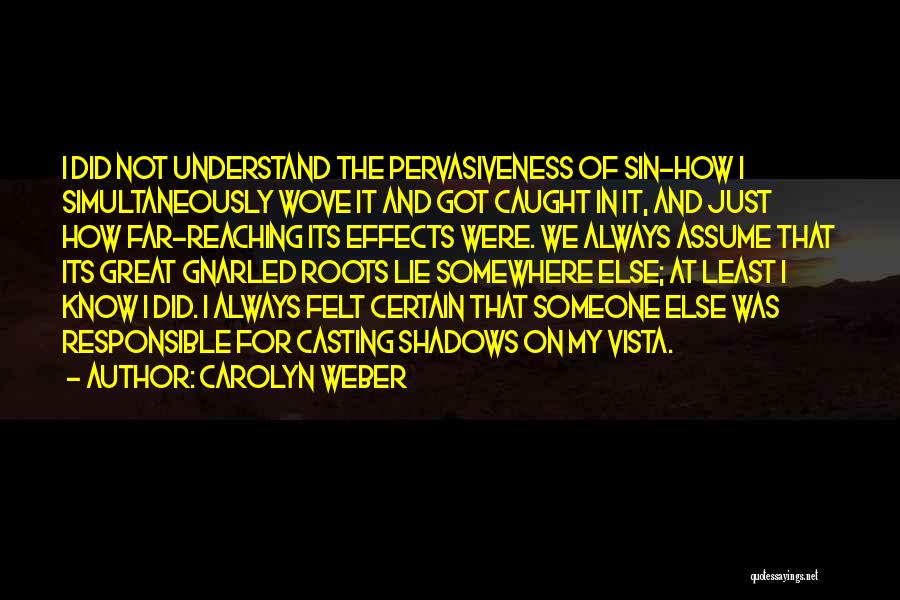 Carolyn Weber Quotes: I Did Not Understand The Pervasiveness Of Sin-how I Simultaneously Wove It And Got Caught In It, And Just How