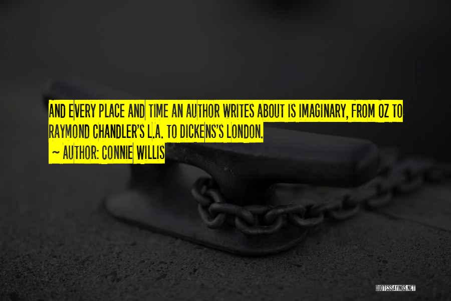 Connie Willis Quotes: And Every Place And Time An Author Writes About Is Imaginary, From Oz To Raymond Chandler's L.a. To Dickens's London.