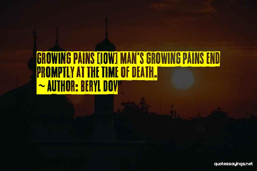 Beryl Dov Quotes: Growing Pains [10w] Man's Growing Pains End Promptly At The Time Of Death.