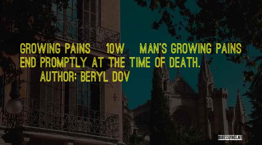Beryl Dov Quotes: Growing Pains [10w] Man's Growing Pains End Promptly At The Time Of Death.