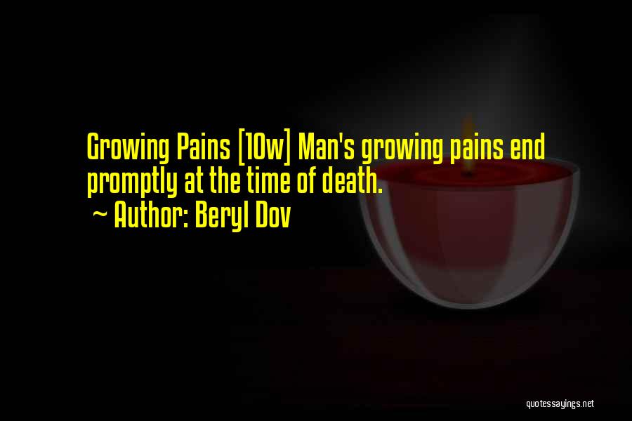 Beryl Dov Quotes: Growing Pains [10w] Man's Growing Pains End Promptly At The Time Of Death.
