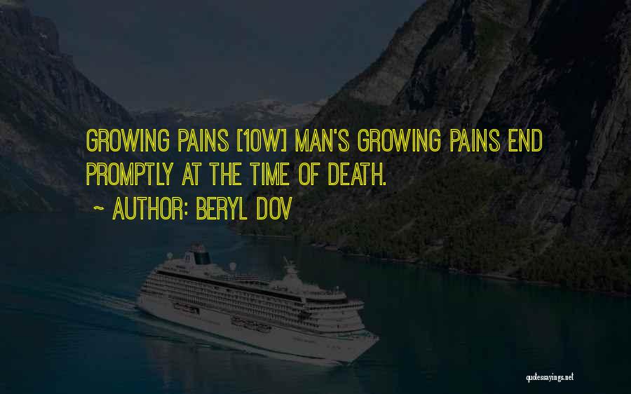 Beryl Dov Quotes: Growing Pains [10w] Man's Growing Pains End Promptly At The Time Of Death.