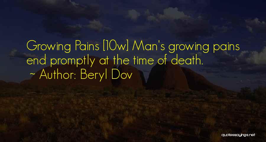 Beryl Dov Quotes: Growing Pains [10w] Man's Growing Pains End Promptly At The Time Of Death.