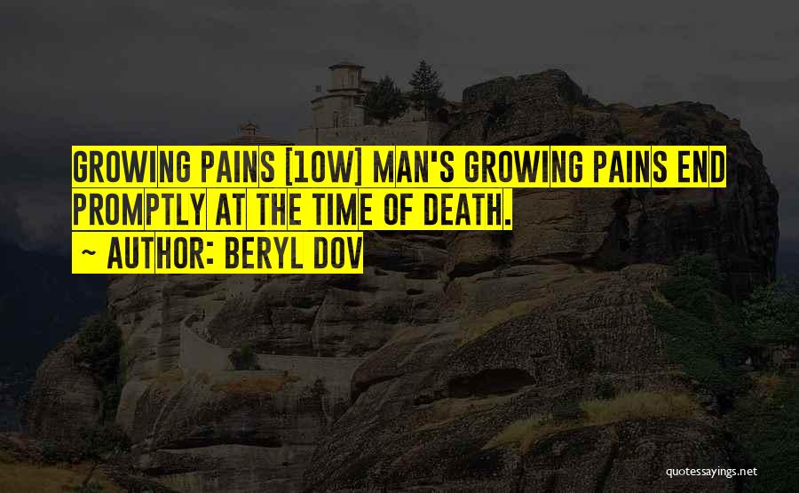 Beryl Dov Quotes: Growing Pains [10w] Man's Growing Pains End Promptly At The Time Of Death.