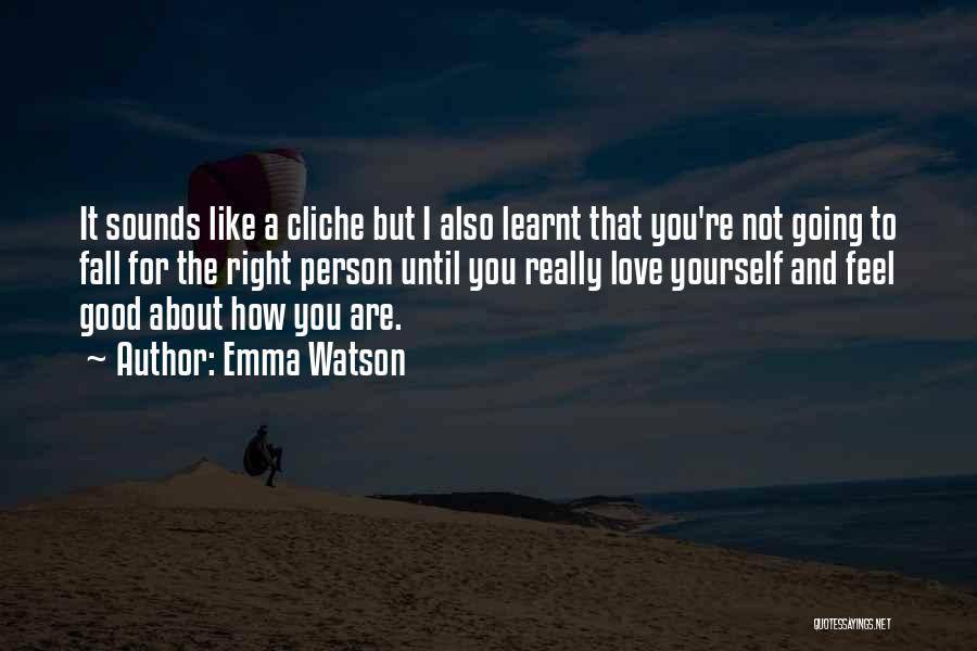 Emma Watson Quotes: It Sounds Like A Cliche But I Also Learnt That You're Not Going To Fall For The Right Person Until