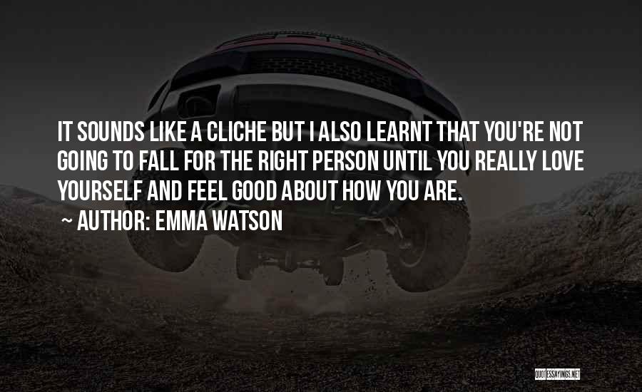 Emma Watson Quotes: It Sounds Like A Cliche But I Also Learnt That You're Not Going To Fall For The Right Person Until