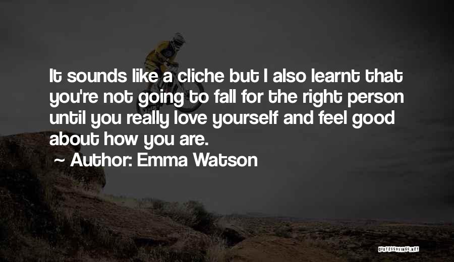 Emma Watson Quotes: It Sounds Like A Cliche But I Also Learnt That You're Not Going To Fall For The Right Person Until