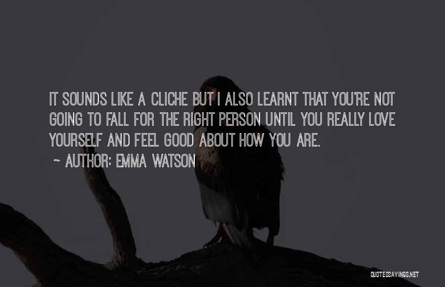 Emma Watson Quotes: It Sounds Like A Cliche But I Also Learnt That You're Not Going To Fall For The Right Person Until