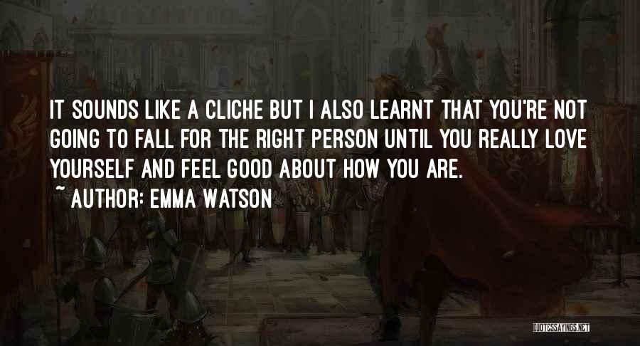 Emma Watson Quotes: It Sounds Like A Cliche But I Also Learnt That You're Not Going To Fall For The Right Person Until