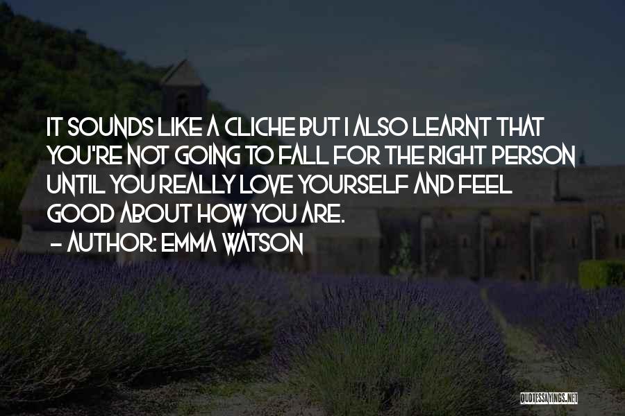 Emma Watson Quotes: It Sounds Like A Cliche But I Also Learnt That You're Not Going To Fall For The Right Person Until