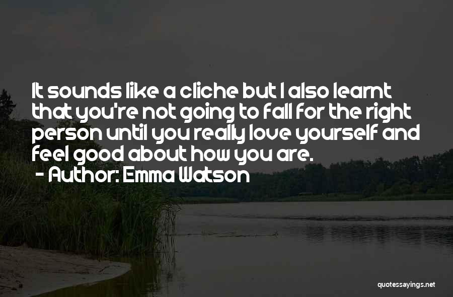 Emma Watson Quotes: It Sounds Like A Cliche But I Also Learnt That You're Not Going To Fall For The Right Person Until